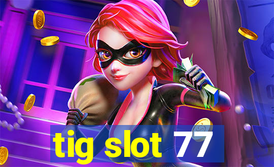 tig slot 77